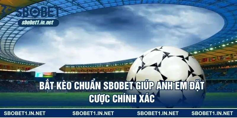 Bắt kèo chuẩn SBOBET giúp anh em đặt cược chính xác
