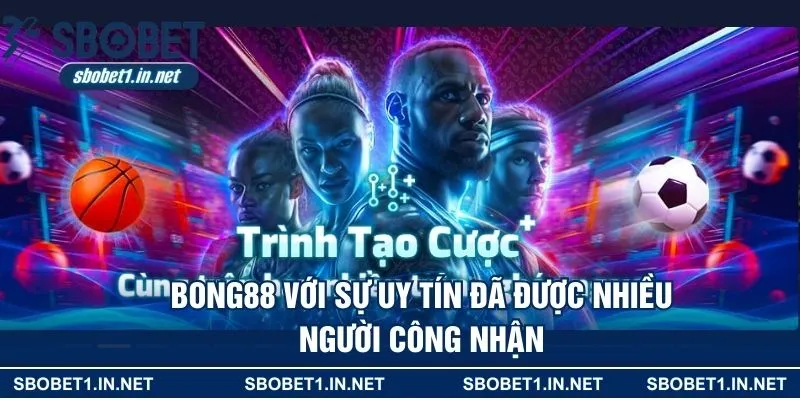 BONG88 với sự uy tín đã được nhiều người công nhận