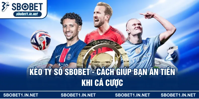 Kèo Tỷ Số SBOBET - Bí Quyết Giúp Bạn Kiếm Lời Dễ Dàng