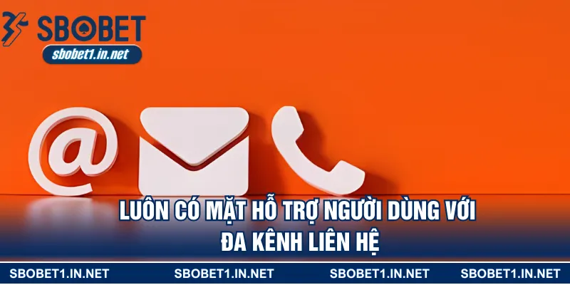 Luôn có mặt hỗ trợ người dùng với đa kênh liên hệ