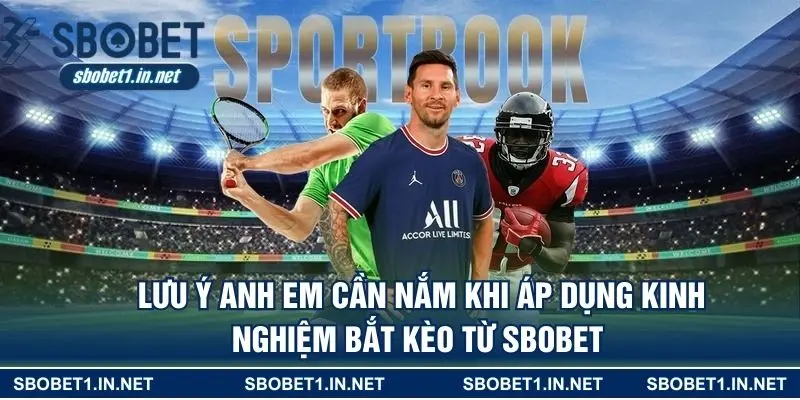 Lưu ý anh em cần nắm khi áp dụng kinh nghiệm bắt kèo từ SBOBET