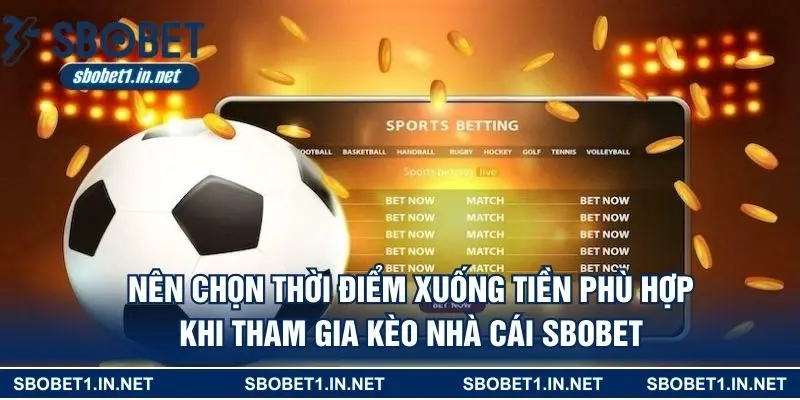 Nên chọn thời điểm xuống tiền phù hợp khi tham gia kèo nhà cái SBOBET