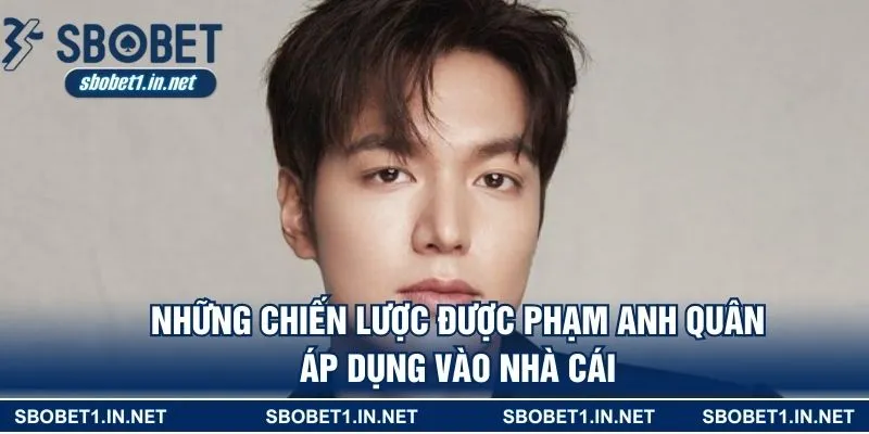 Những chiến lược được Phạm Anh Quân áp dụng vào nhà cái